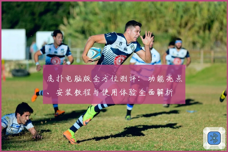 虎扑电脑版全方位测评：功能亮点、安装教程与使用体验全面解析