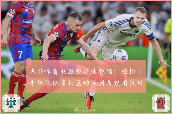 虎扑体育电脑版安装教程：轻松上手热门体育社区的注册与使用技巧