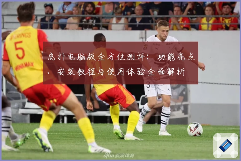 虎扑电脑版全方位测评：功能亮点、安装教程与使用体验全面解析