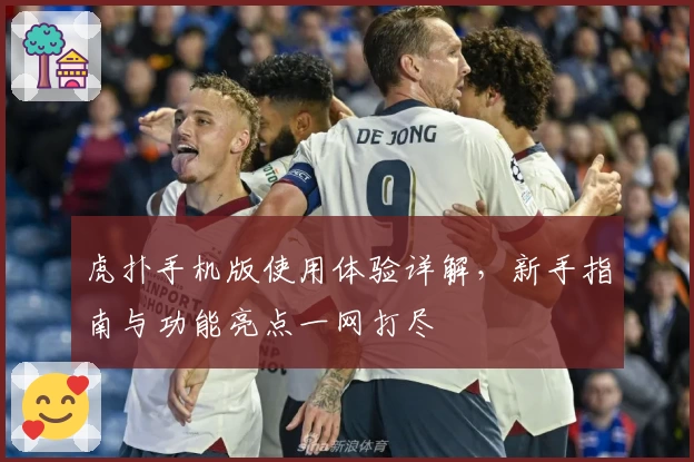 虎扑手机版使用体验详解，新手指南与功能亮点一网打尽