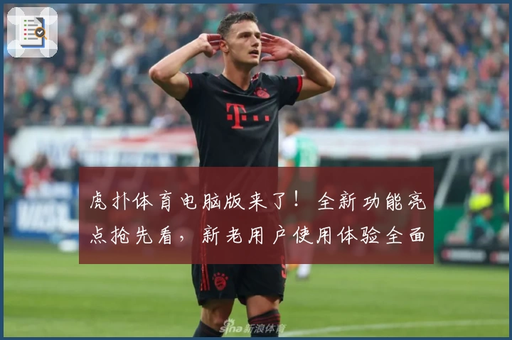 虎扑体育电脑版来了！全新功能亮点抢先看，新老用户使用体验全面升级